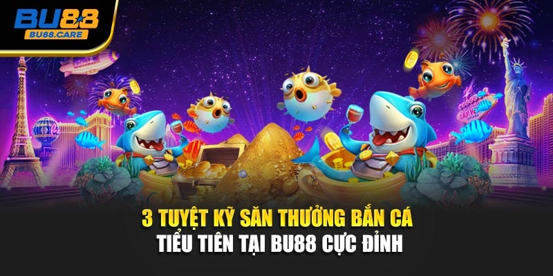 3 Tuyệt Kỹ Săn Thưởng Bắn Cá Tiểu Tiên Tại BU88 Cực Đỉnh