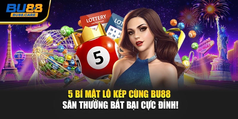 5 Bí Mật Lô Kép Cùng BU88 Săn Thưởng Bất Bại Cực Đỉnh!