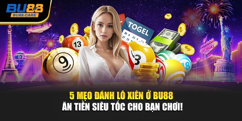 5 Mẹo Đánh Lô Xiên Ở BU88 Ăn Tiền Siêu Tốc Cho Bạn Chơi!