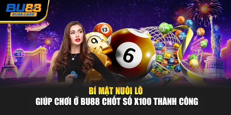 Bí Mật Nuôi Lô Giúp Chơi Ở BU88 Chốt Số X100 Thành Công