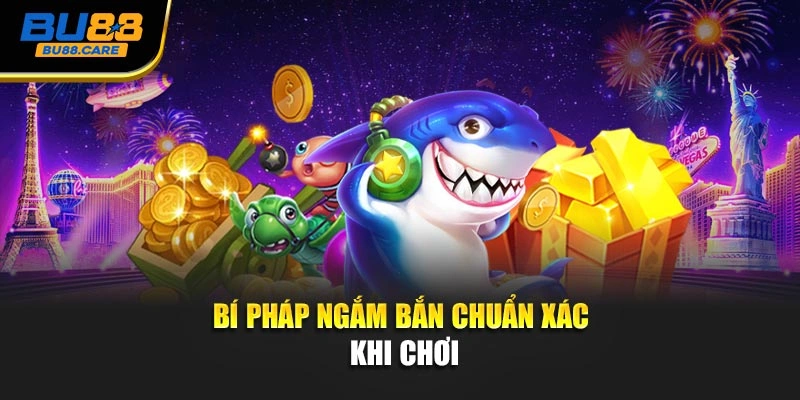 Bí pháp ngắm bắn chuẩn xác khi chơi
