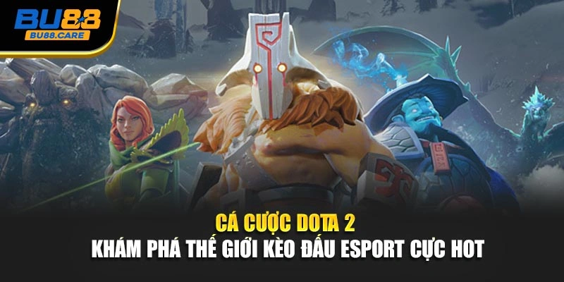 Cá Cược Dota 2 - Khám Phá Thế Giới Kèo Đấu Esport Cực Hot