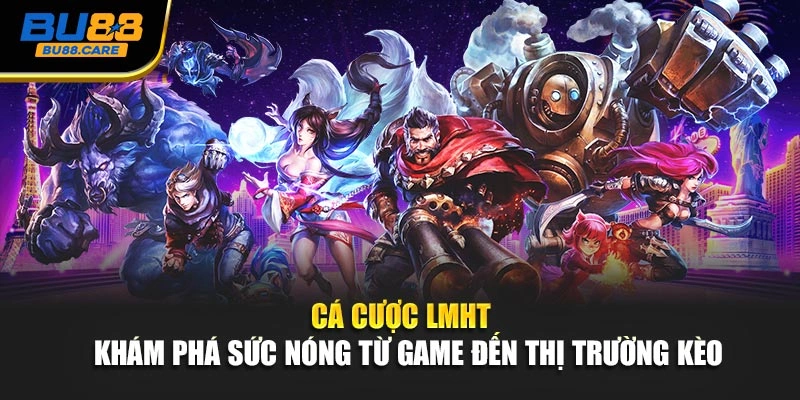 Cá Cược LMHT - Khám Phá Sức Nóng Từ Game Đến Thị Trường Kèo