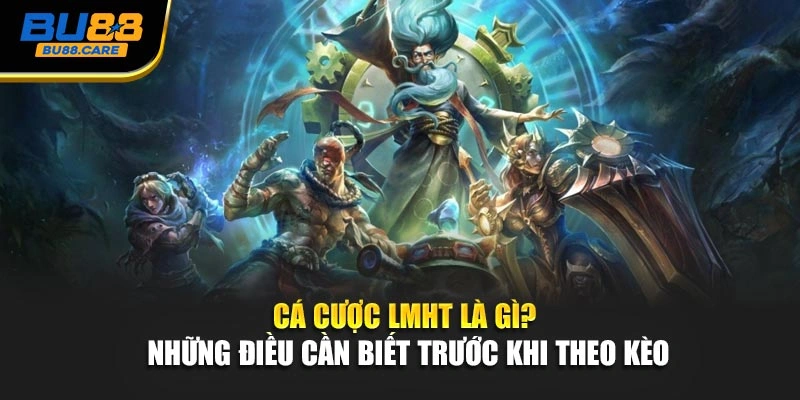 Cá cược LMHT là gì? Những điều cần biết trước khi theo kèo 