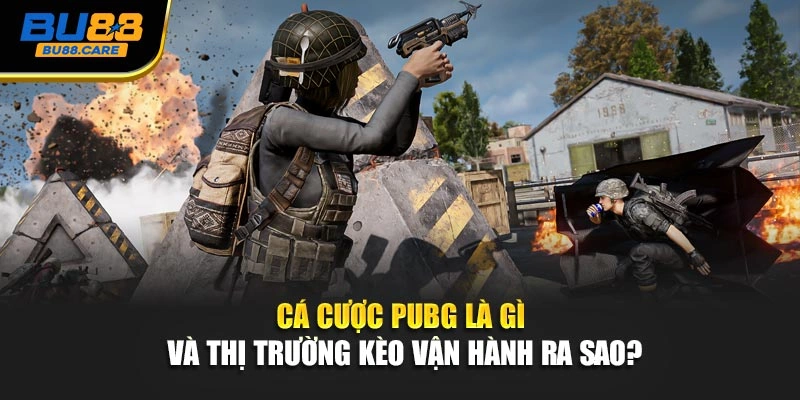 Cá cược PUBG là gì và thị trường kèo vận hành ra sao