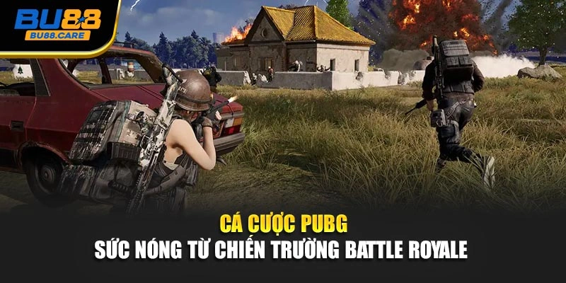 Cá Cược PUBG - Sức Nóng Từ Chiến Trường Battle Royale 