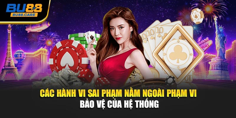 Các hành vi sai phạm nằm ngoài phạm vi bảo vệ của hệ thống
