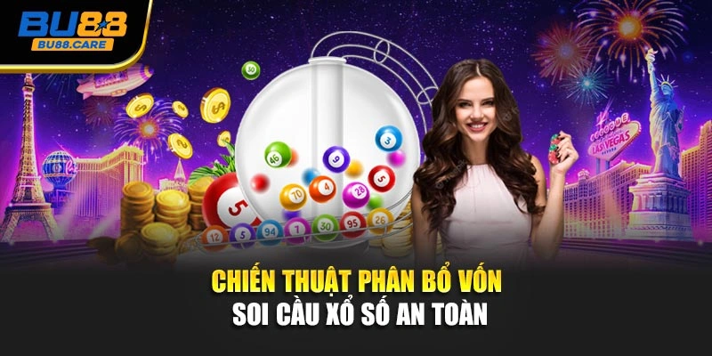 Chiến thuật phân bổ vốn soi cầu xổ số an toàn