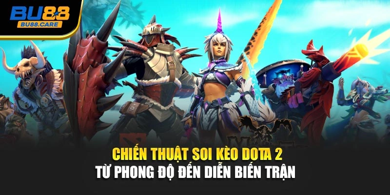 Chiến thuật soi kèo Dota 2 từ phong độ đến diễn biến trận