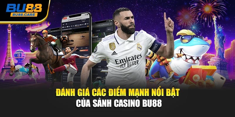 Đánh giá các điểm mạnh nổi bật của sảnh casino BU88