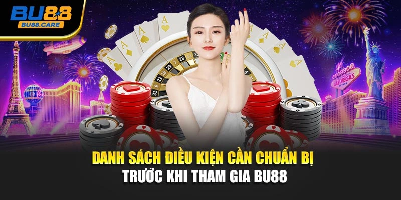 Danh sách điều kiện cần chuẩn bị trước khi tham gia BU88