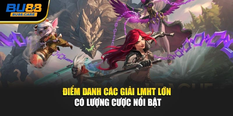 Điểm danh các giải LMHT lớn có lượng cược nổi bật 