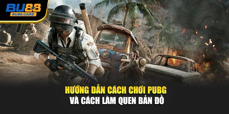 Hướng dẫn cách chơi PUBG và cách làm quen bản đồ