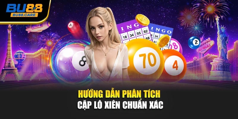 Hướng dẫn phân tích cặp lô xiên chuẩn xác