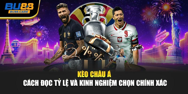 Kèo Châu Á - Cách Đọc Tỷ Lệ Và Kinh Nghiệm Chọn Chính Xác