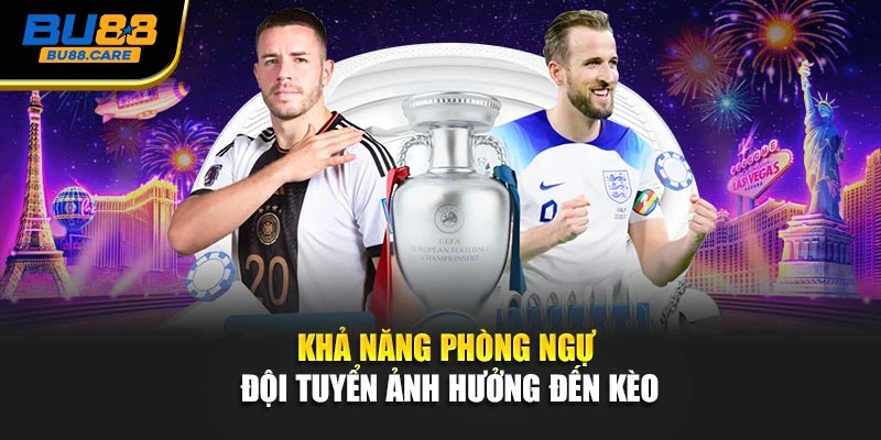 Khả năng phòng ngự đội tuyển ảnh hưởng đến kèo