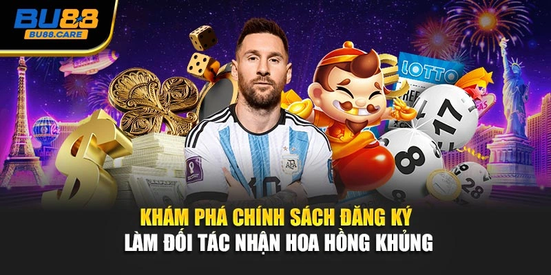 Khám phá chính sách đăng ký làm đối tác nhận hoa hồng khủng