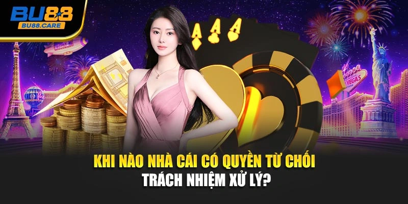 Khi nào nhà cái có quyền từ chối trách nhiệm xử lý?