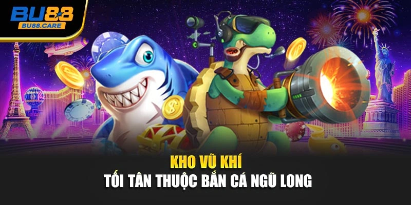 Kho vũ khí tối tân thuộc Bắn cá ngũ long