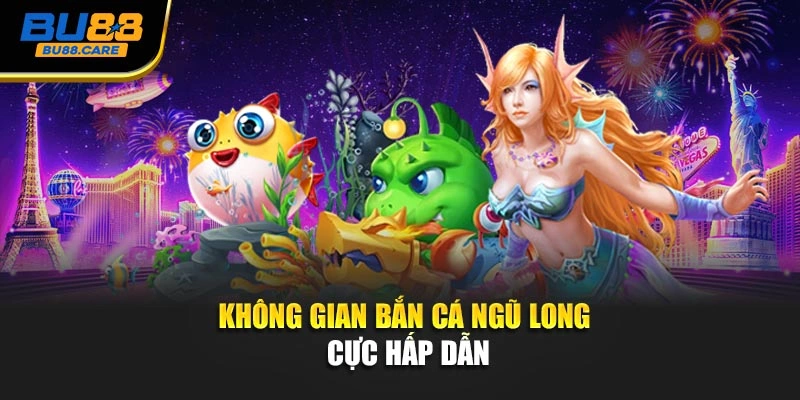 Không gian Bắn cá ngũ long cực hấp dẫn