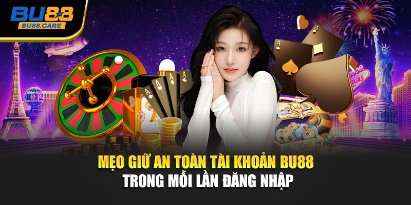 Mẹo giữ an toàn tài khoản BU88 trong mỗi lần đăng nhập