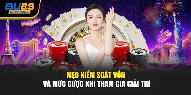 Mẹo kiểm soát vốn và mức cược khi tham gia giải trí