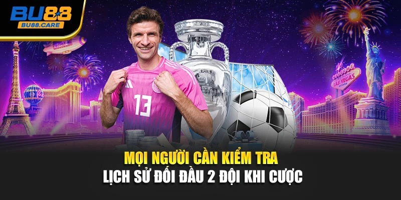 Mọi người cần kiểm tra lịch sử đối đầu 2 đội khi cược