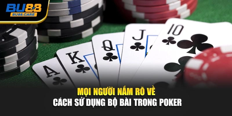 Mọi người nắm rõ về cách sử dụng bộ bài trong poker