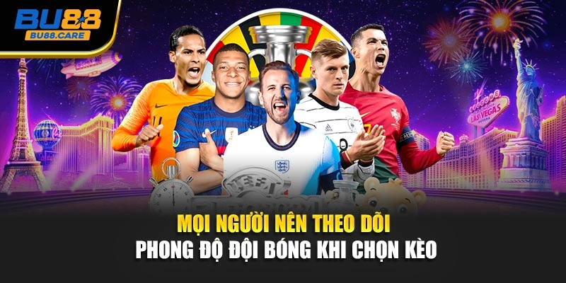 Mọi người nên theo dõi phong độ đội bóng khi chọn kèo