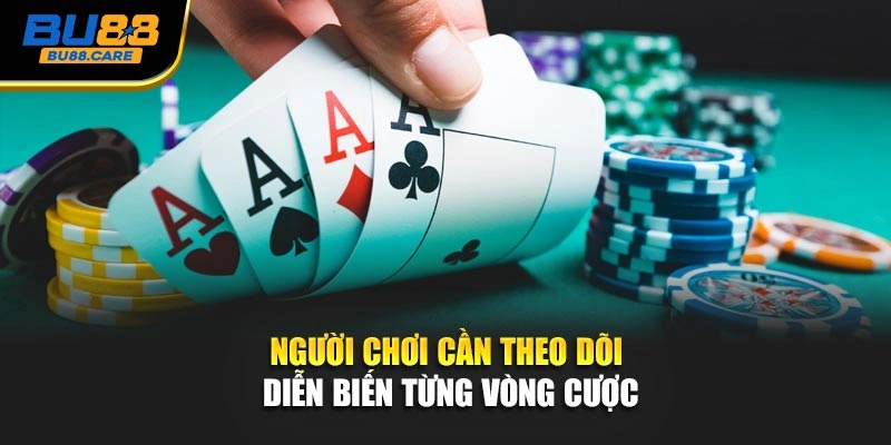 Người chơi cần theo dõi diễn biến từng vòng cược