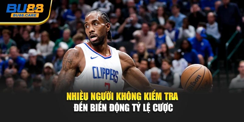 Nhiều người không kiểm tra đến biến động tỷ lệ cược