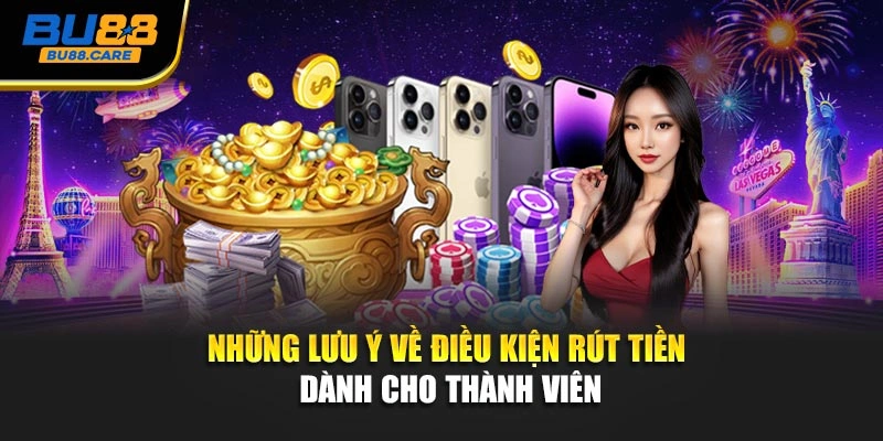 Những lưu ý về điều kiện rút tiền dành cho thành viên