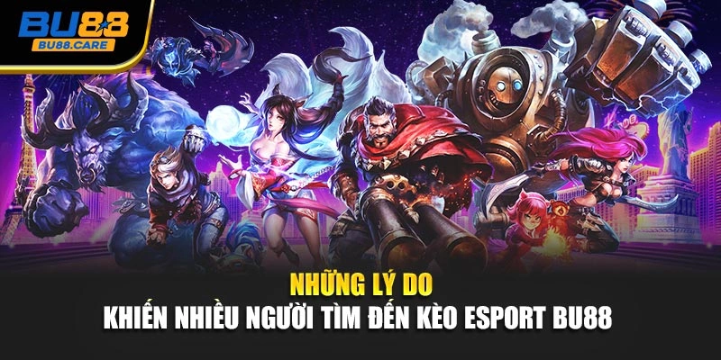 Những lý do khiến nhiều người tìm đến kèo Esport BU88 