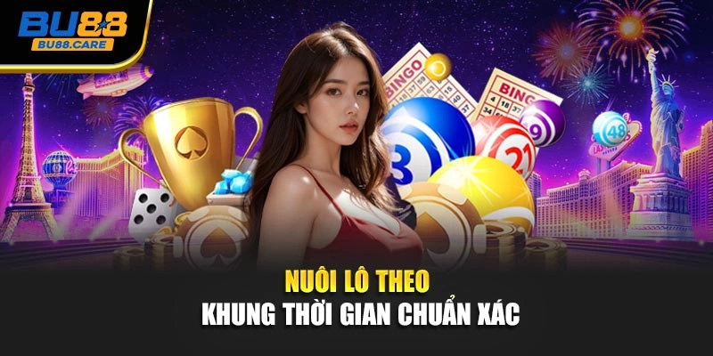 Nuôi lô theo khung thời gian chuẩn xác