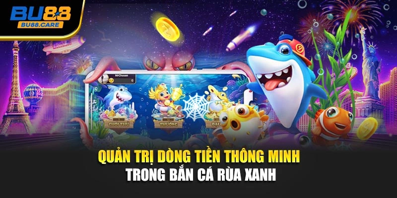 Quản trị dòng tiền thông minh trong Bắn cá rùa xanh