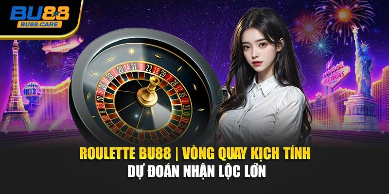 Roulette BU88 | Vòng Quay Kịch Tính - Dự Đoán Nhận Lộc Lớn