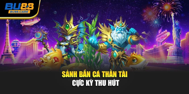 Sảnh Bắn cá thần tài cực kỳ thu hút