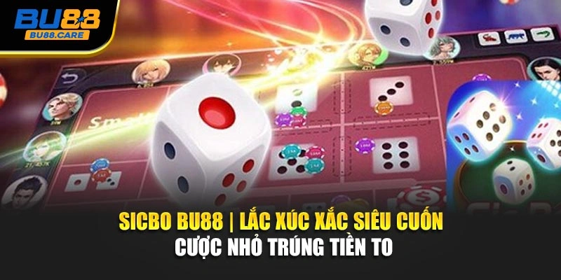 Sicbo BU88 | Lắc Xúc Xắc Siêu Cuốn - Cược Nhỏ Trúng Tiền To