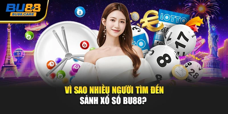 Vì sao nhiều người tìm đến sảnh xổ số BU88