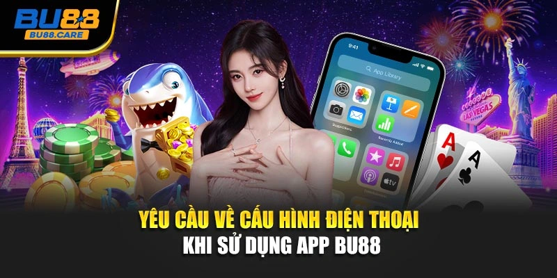 Yêu cầu về cấu hình điện thoại khi sử dụng app BU88